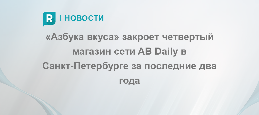 «Азбука вкуса» закроет четвертый магазин сети AB Daily в Санкт ...