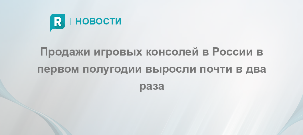 Продажи игровых консолей в России в первом полугодии выросли почти в два раза